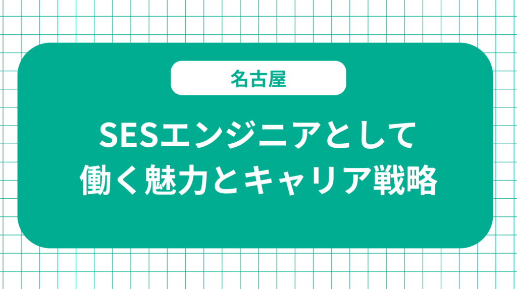 名古屋でSESエンジニアとして働く魅力とキャリア戦略