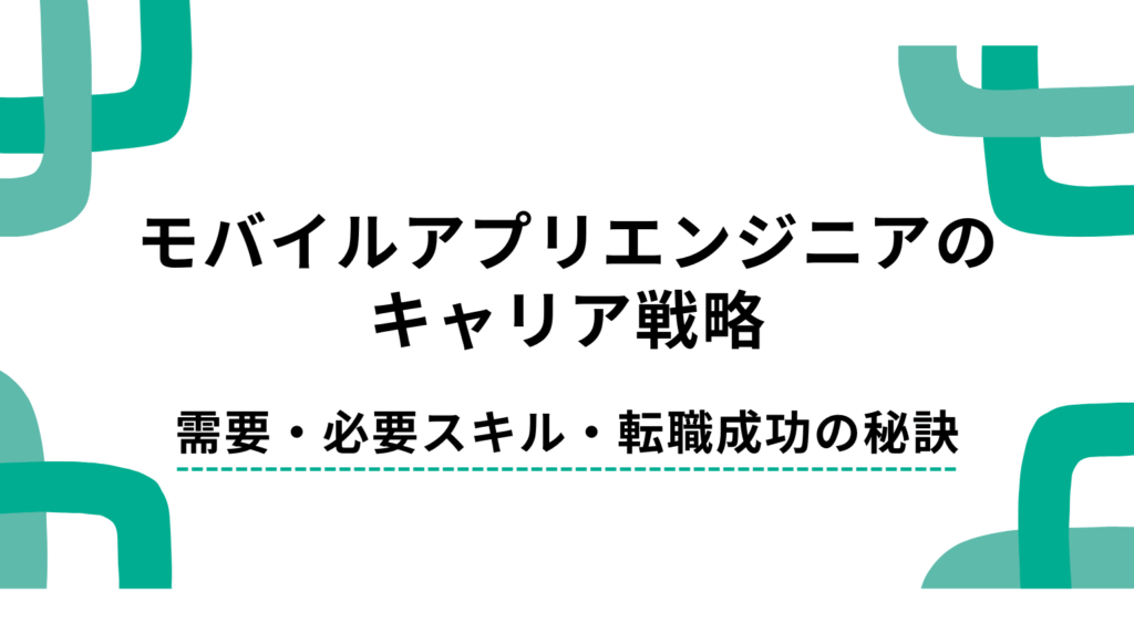 モバイルアプリエンジニアのキャリア戦略｜需要・必要スキル・転職成功の秘訣