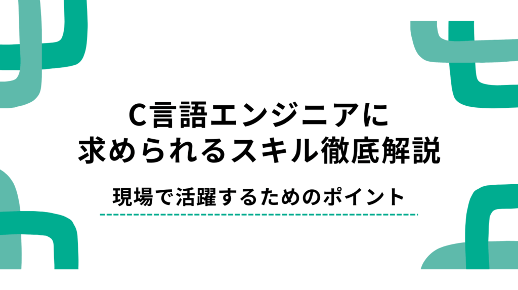 C言語エンジニアに求められるスキル徹底解説|現場で活躍するためのポイント