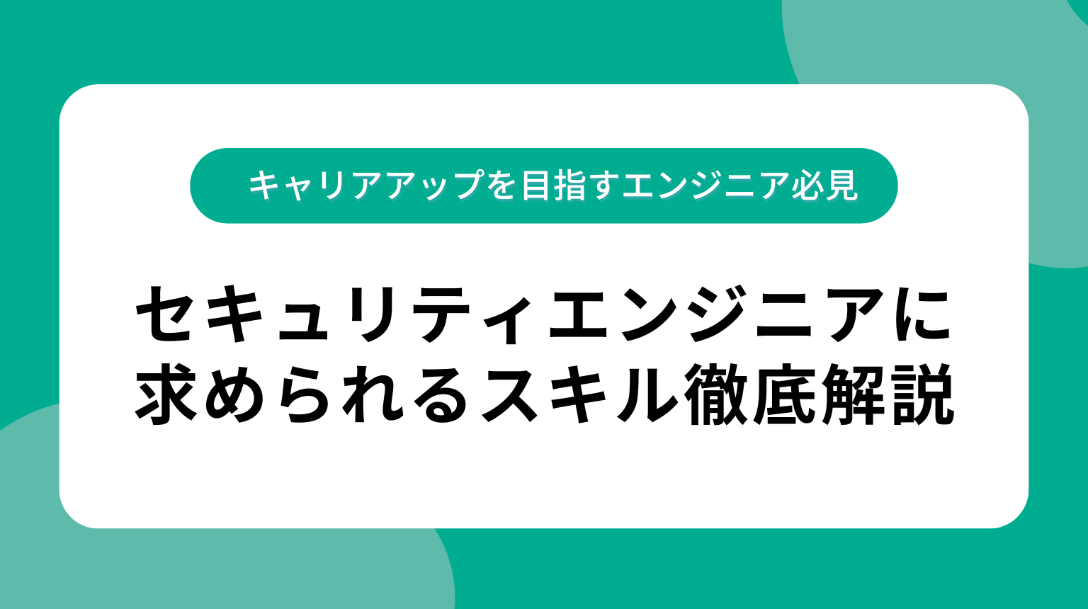 セキュリティエンジニアに求められるスキル徹底解説|キャリアアップを目指すエンジニア必見