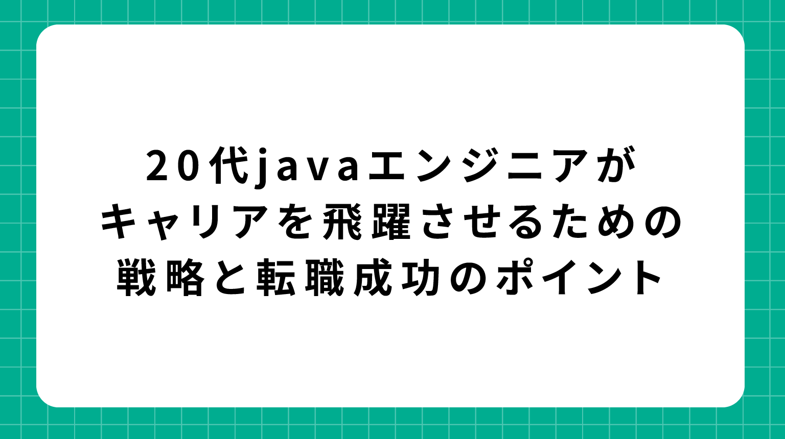 20代Javaエンジニアがキャリアを飛躍させるための戦略と転職成功のポイント