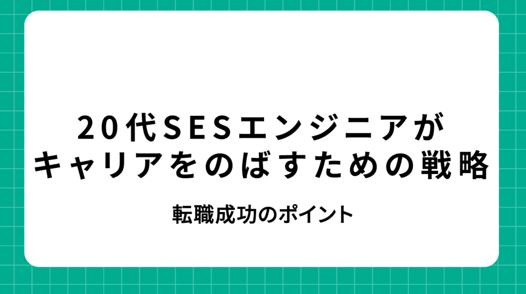 20代SESエンジニアがキャリアを伸ばすための戦略と転職成功のポイント