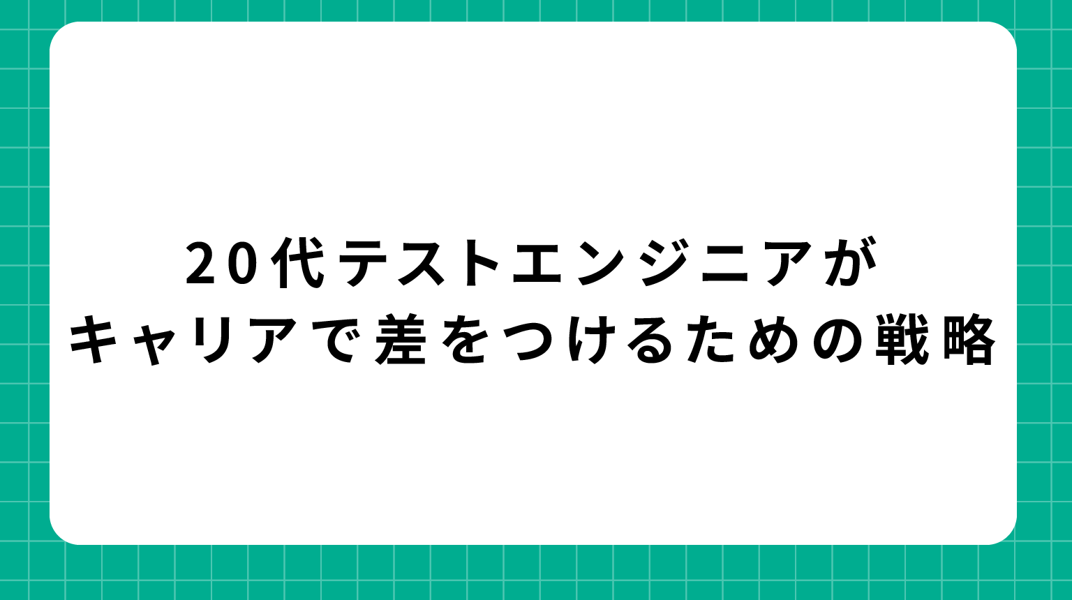 20代テストエンジニアがキャリアで差をつけるための戦略