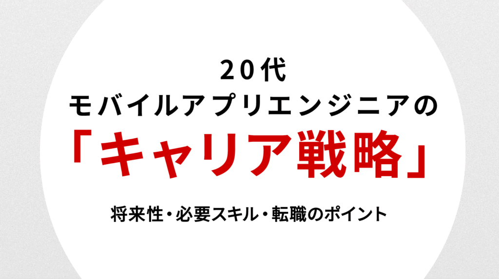 20代モバイルアプリエンジニアがキャリアを加速させる戦略【将来性・必要スキル・転職のポイント】