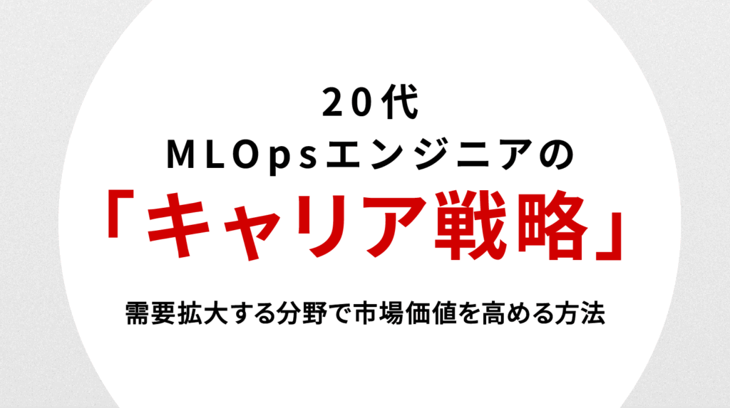 20代MLOpsエンジニアのキャリア戦略｜需要拡大する分野で市場価値を高める方法
