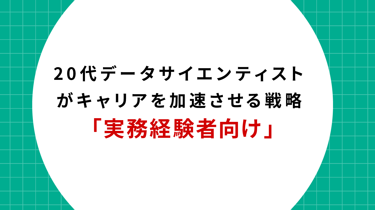 20代データサイエンティストがキャリアを加速させる戦略【実務経験者向け】