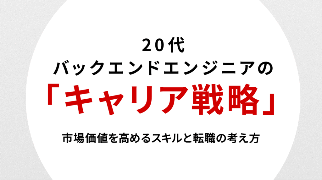 20代バックエンドエンジニアのキャリア戦略｜市場価値を高めるスキルと転職の考え方