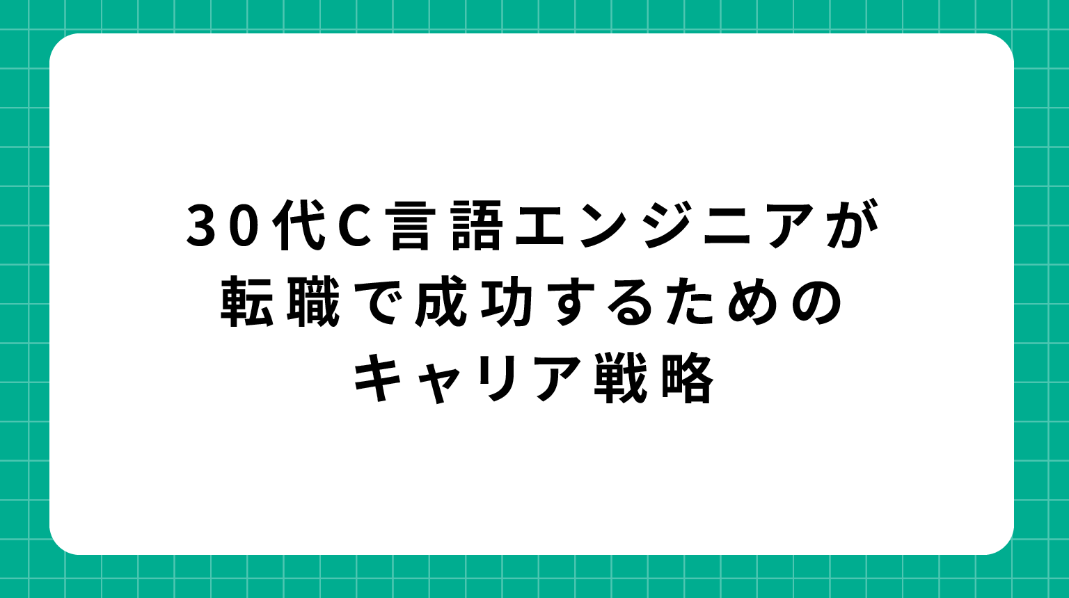 30代C言語エンジニアが転職で成功するためのキャリア戦略
