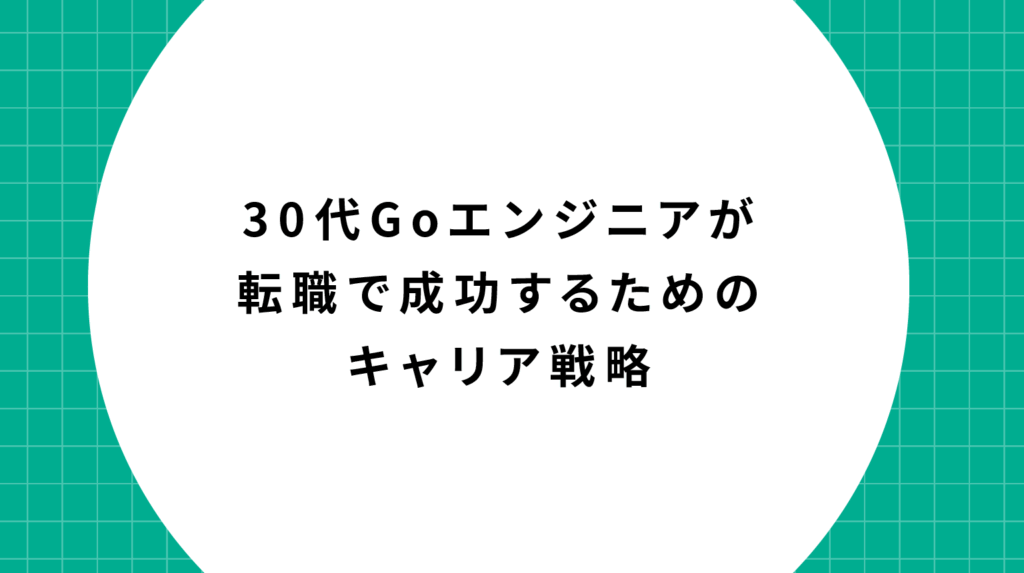 30代Goエンジニアが転職で成功するためのキャリア戦略