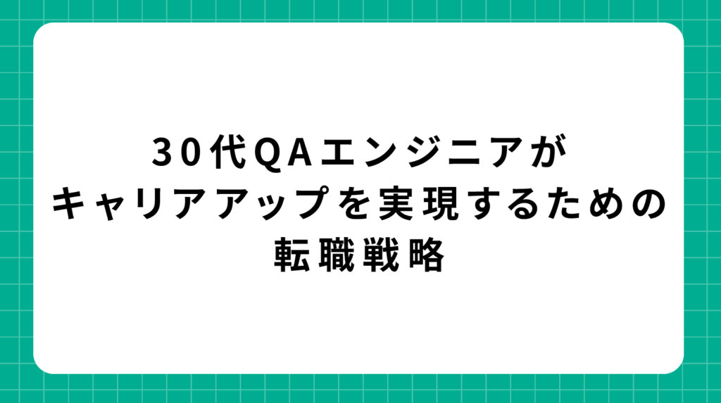 30代QAエンジニアがキャリアアップを実現するための転職戦略