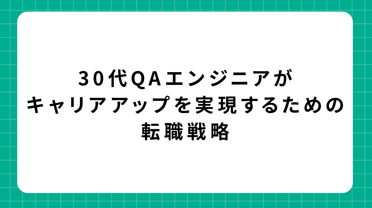 30代QAエンジニアがキャリアアップを実現するための転職戦略