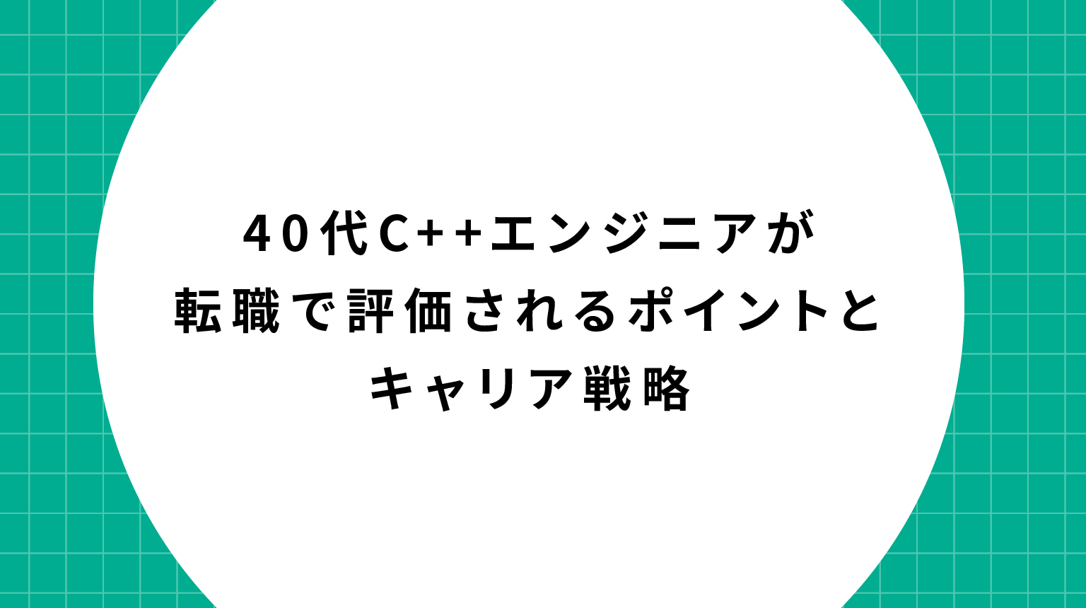 40代C++エンジニアが転職で評価されるポイントとキャリア戦略