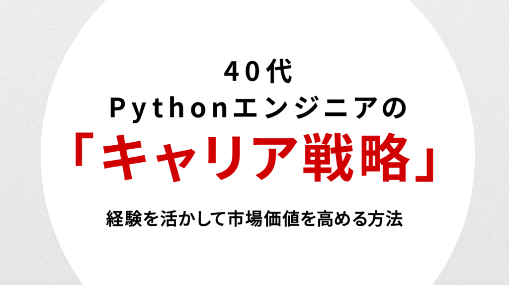 40代Pythonエンジニアの転職戦略｜経験を活かして市場価値を高める方法