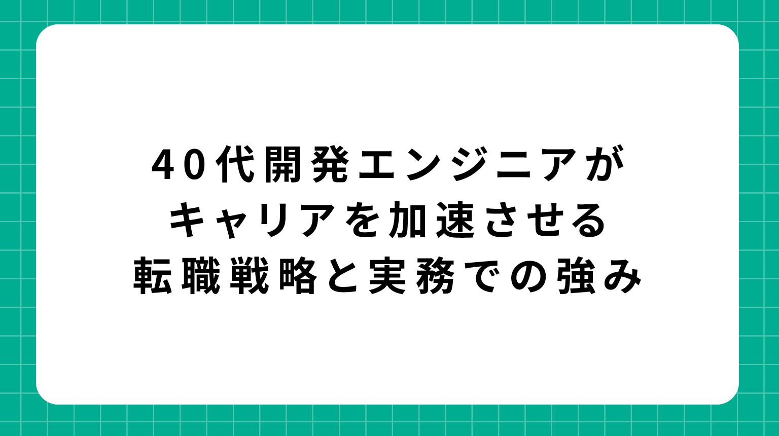 40代開発エンジニアがキャリアを加速させる転職戦略と実務での強み