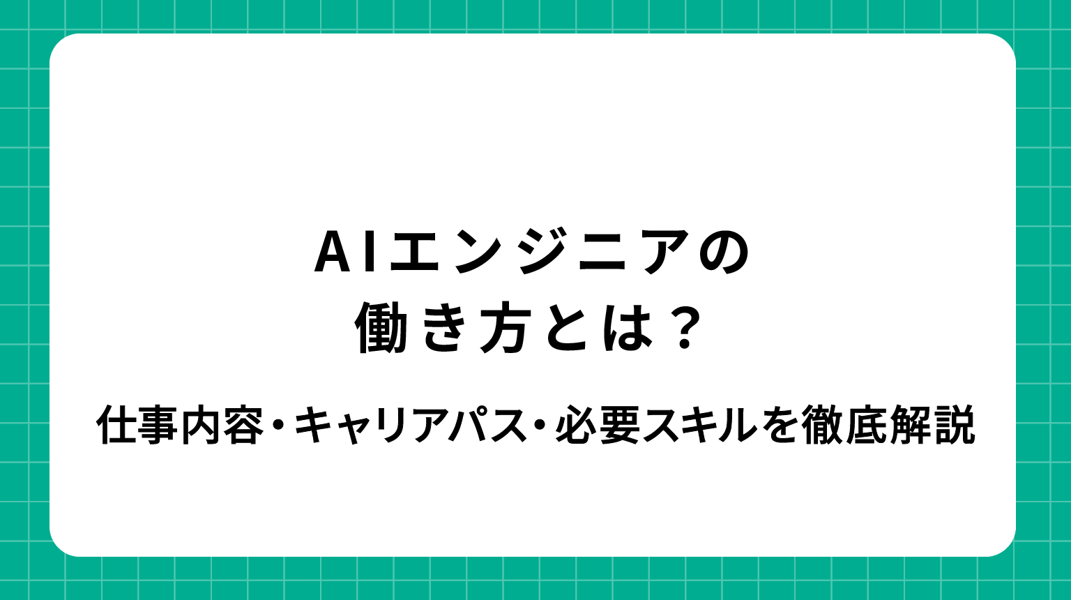 AIエンジニアの働き方とは？仕事内容・キャリアパス・必要スキルを徹底解説