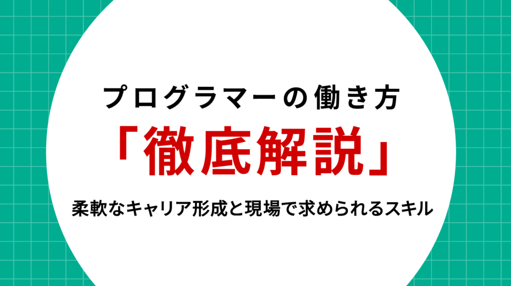 プログラマーの働き方徹底解説｜柔軟なキャリア形成と現場で求められるスキル