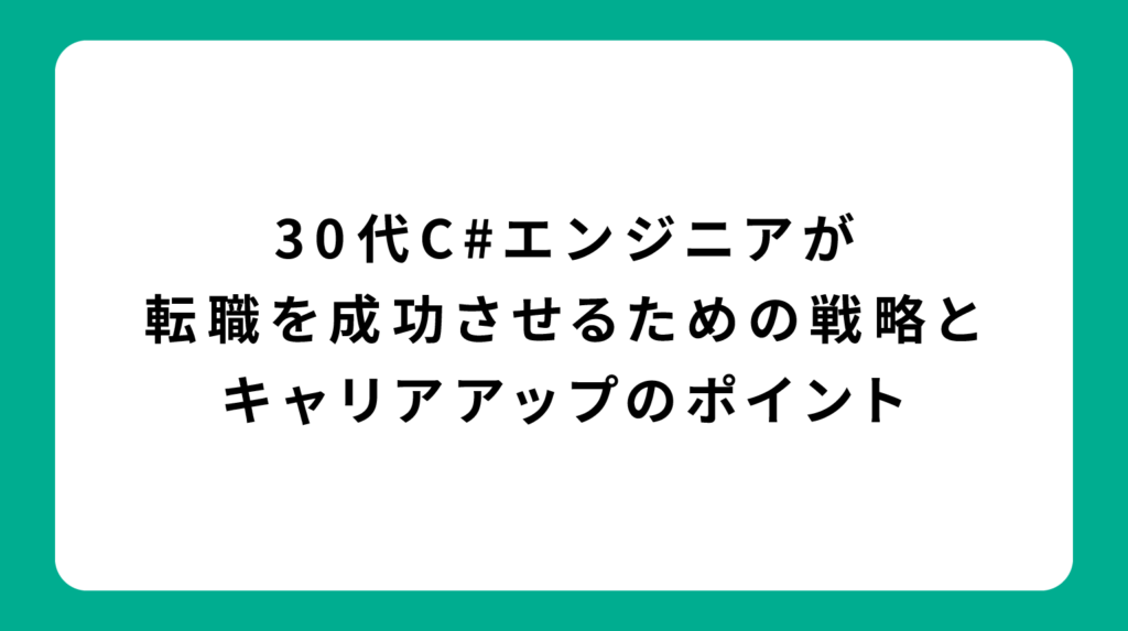 30代C#エンジニアが転職を成功させるための戦略とキャリアアップのポイント