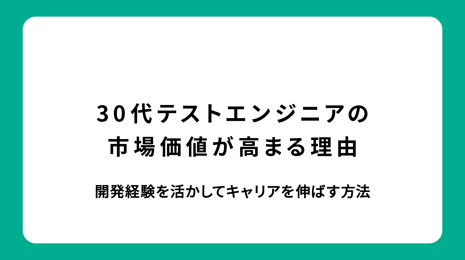 30代テストエンジニアの市場価値が高まる理由｜開発経験を活かしてキャリアを伸ばす方法