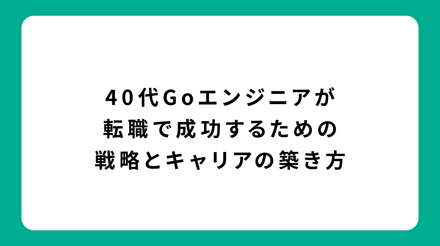 40代Goエンジニアが転職で成功するための戦略とキャリアの築き方