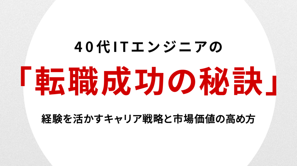 40代ITエンジニア転職成功の秘訣｜経験を活かすキャリア戦略と市場価値の高め方