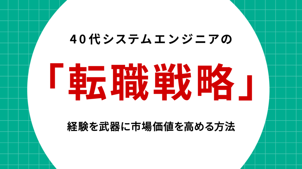 40代システムエンジニアの転職戦略｜経験を武器に市場価値を高める方法