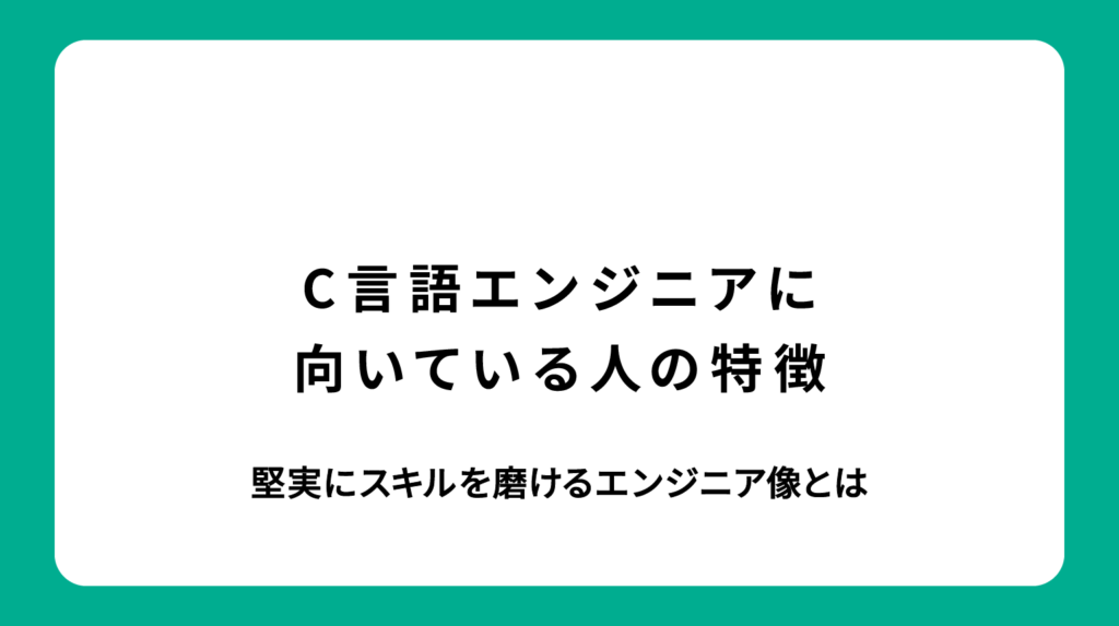 C言語エンジニアに向いている人の特徴｜堅実にスキルを磨けるエンジニア像とは