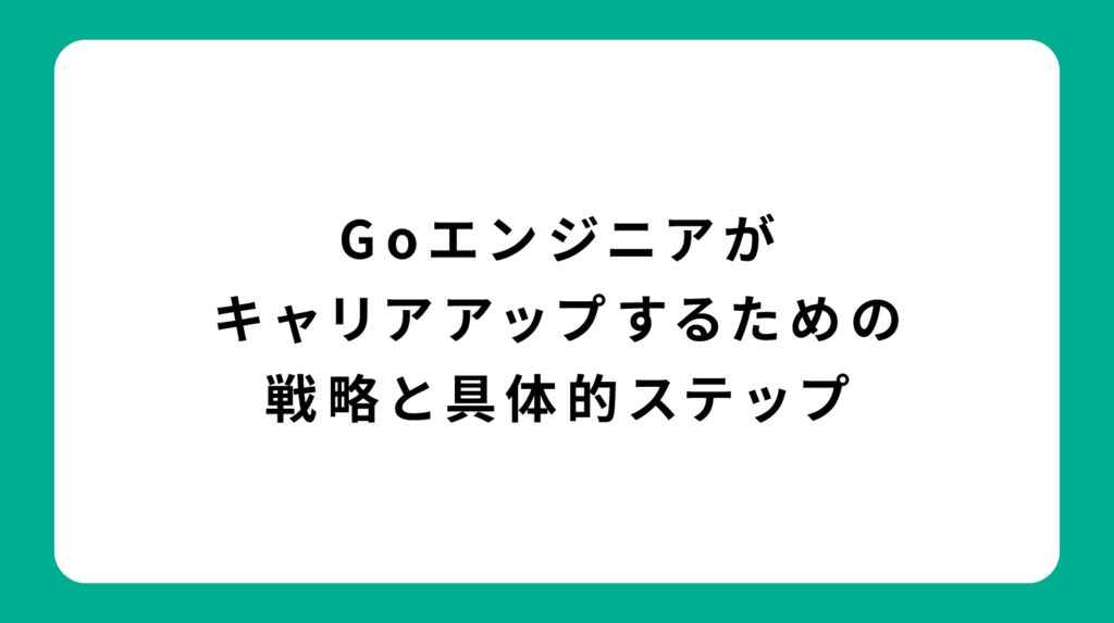 Goエンジニアがキャリアアップするための戦略と具体的ステップ