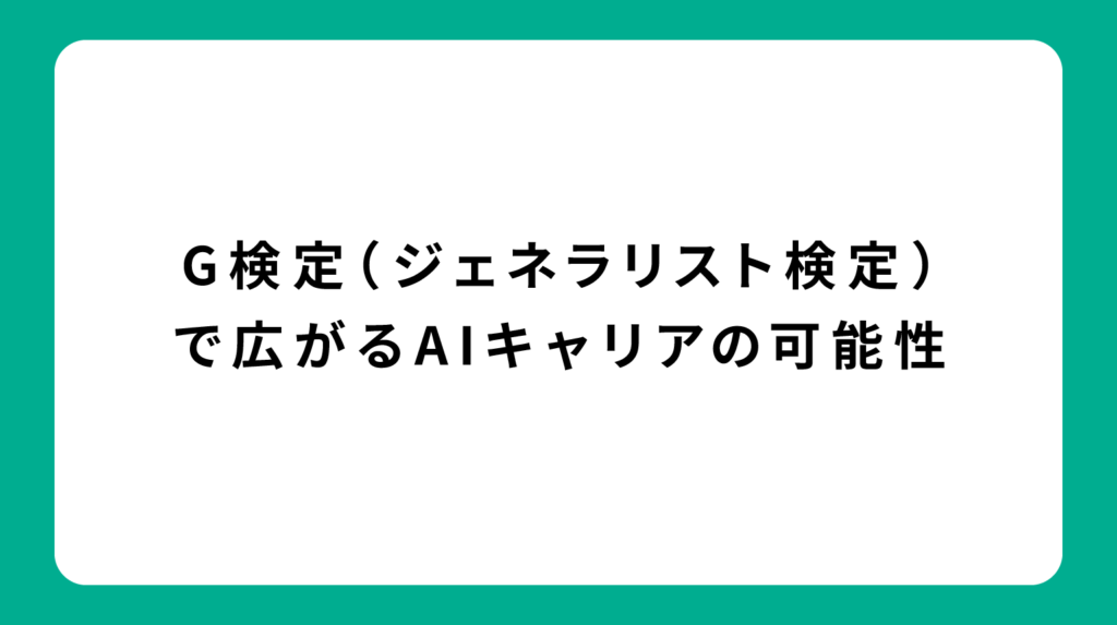 G検定（ジェネラリスト検定）で広がるAIキャリアの可能性