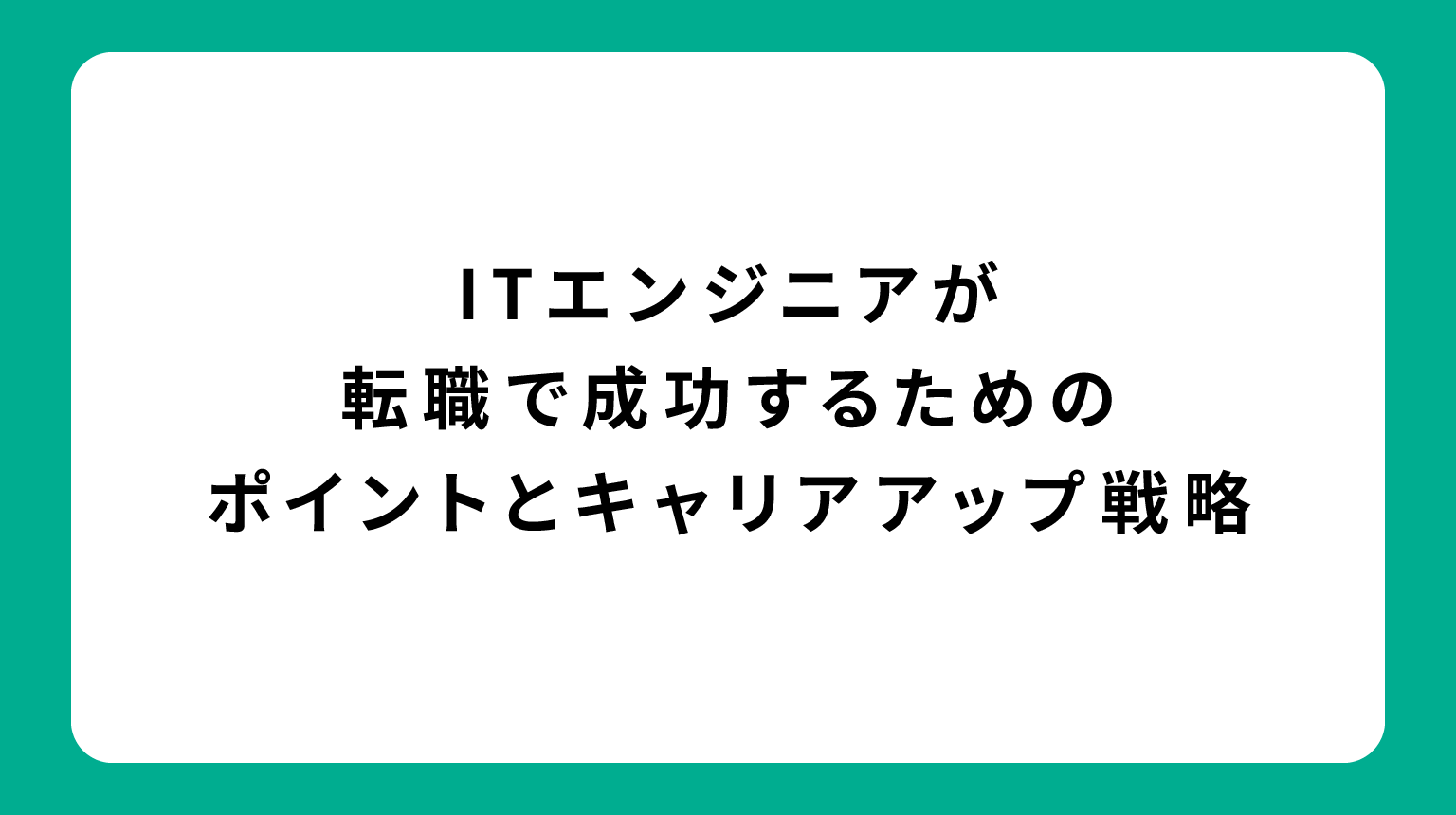 ITエンジニアが転職で成功するためのポイントとキャリアアップ戦略
