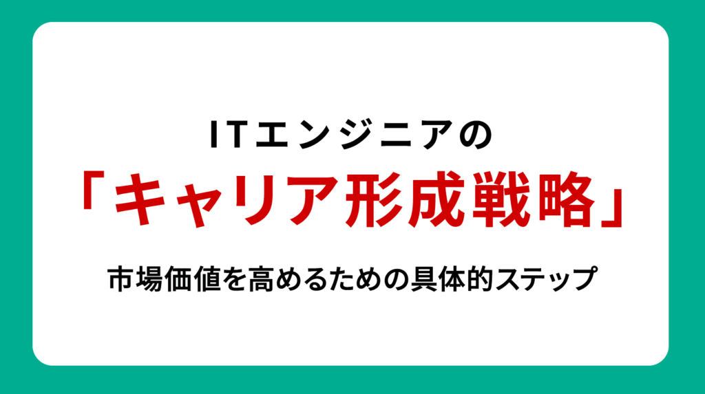 ITエンジニアのキャリア形成戦略｜市場価値を高めるための具体的ステップ