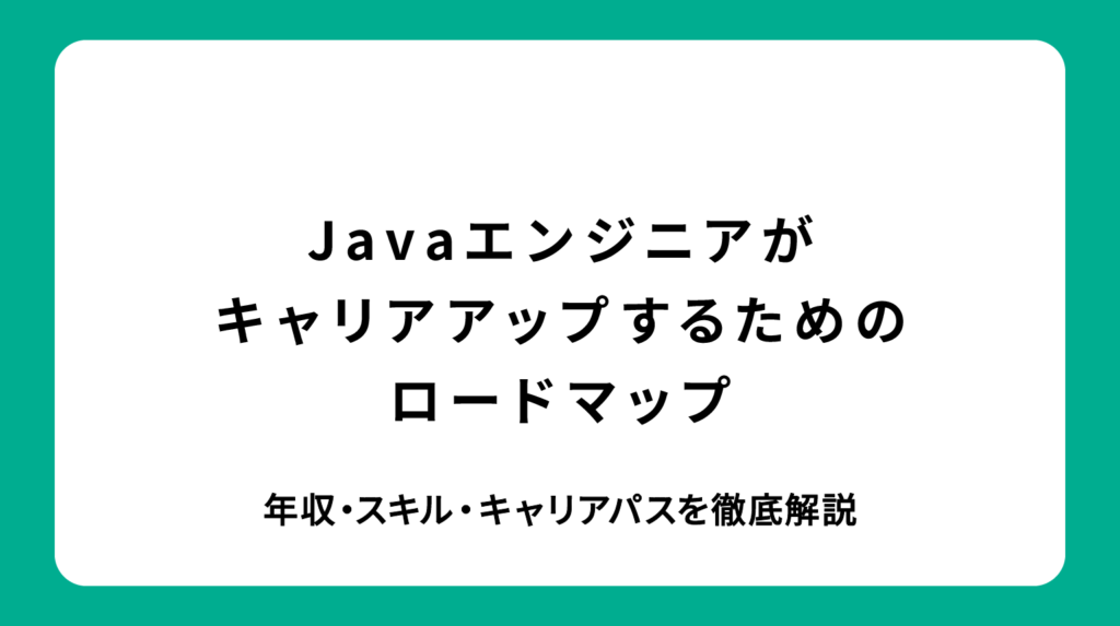 Javaエンジニアがキャリアアップするためのロードマップ｜年収・スキル・キャリアパスを徹底解説