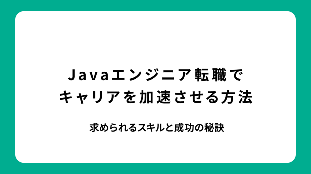 Javaエンジニア転職でキャリアを加速させる方法｜求められるスキルと成功の秘訣