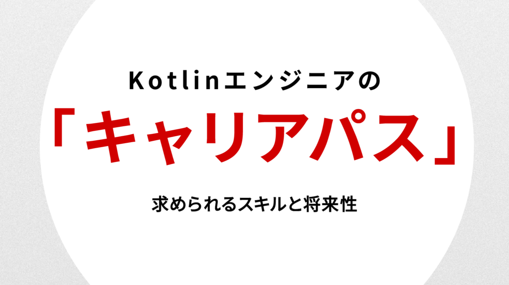 Kotlinエンジニアのキャリアパス｜求められるスキルと将来性