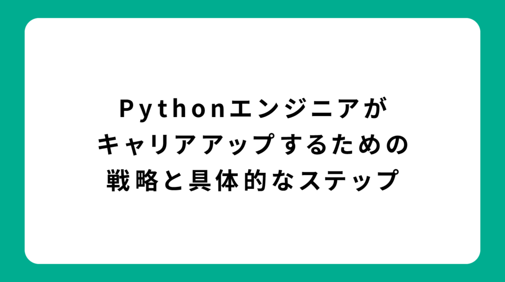 Pythonエンジニアがキャリアアップするための戦略と具体的なステップ
