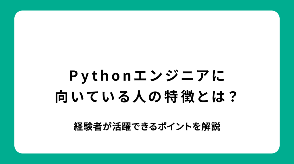 Pythonエンジニアに向いている人の特徴とは？経験者が活躍できるポイントを解説