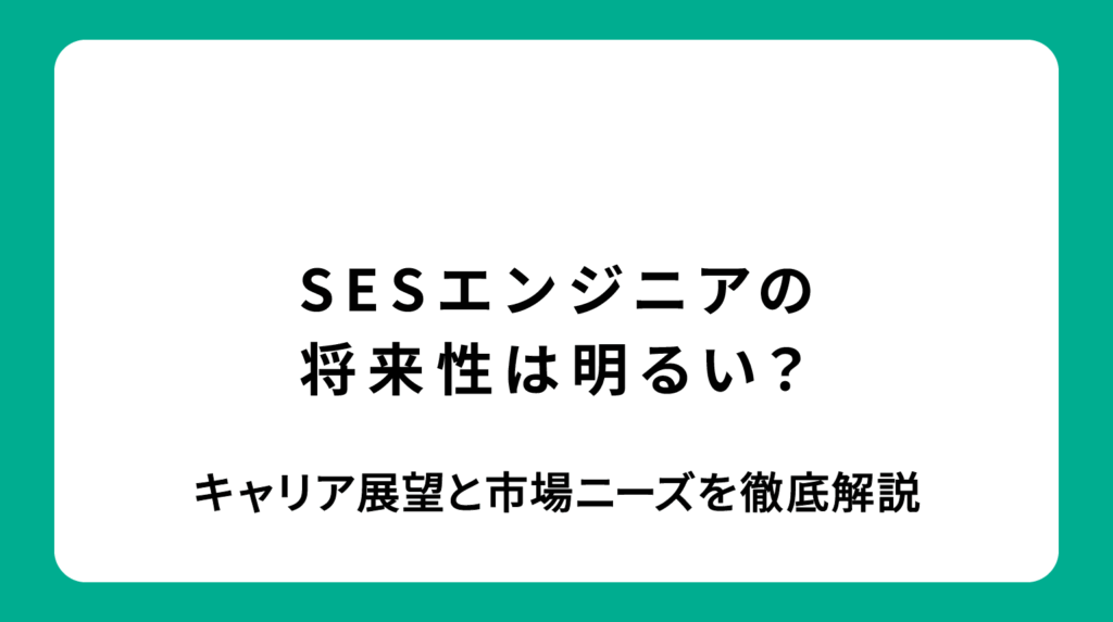 SESエンジニアの将来性は高い？キャリア展望と市場ニーズを徹底解説