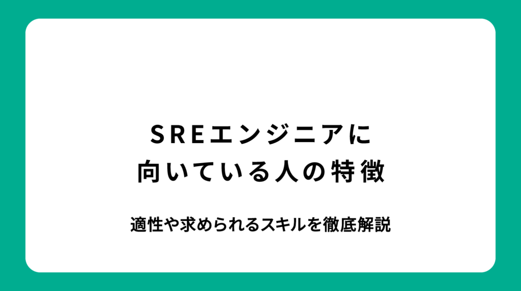 SREエンジニアに向いている人の特徴｜適性や求められるスキルを徹底解説