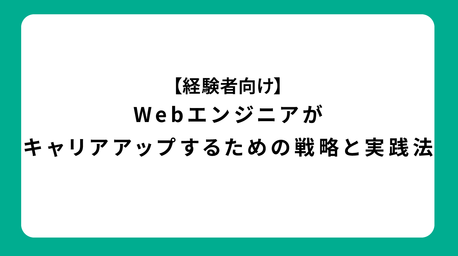 【経験者向け】Webエンジニアがキャリアアップするための戦略と実践法