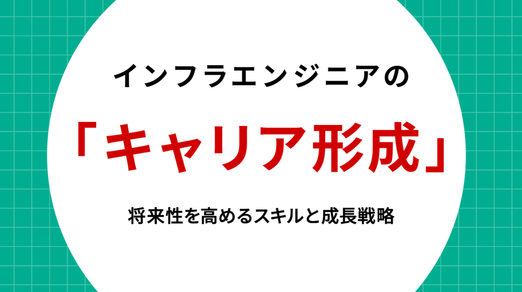 インフラエンジニアのキャリア形成｜将来性を高めるスキルと成長戦略