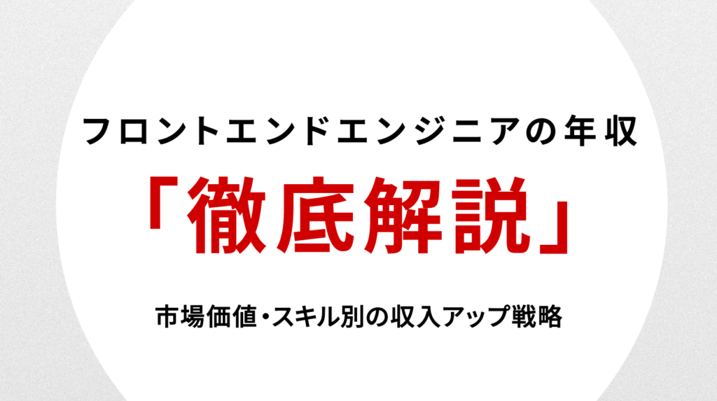 フロントエンドエンジニアの年収を徹底解説｜市場価値・スキル別の収入アップ戦略