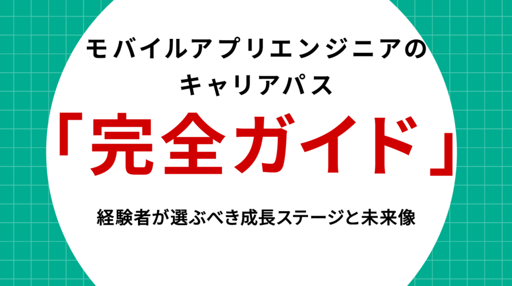 モバイルアプリエンジニアのキャリアパス完全ガイド｜経験者が選ぶべき成長ステージと未来像