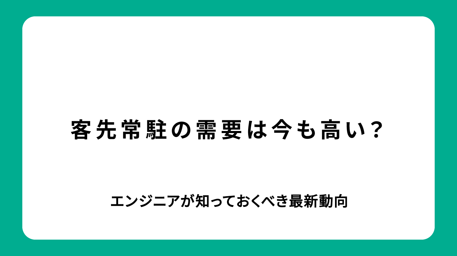 客先常駐の需要は今も高い？エンジニアが知っておくべき最新動向