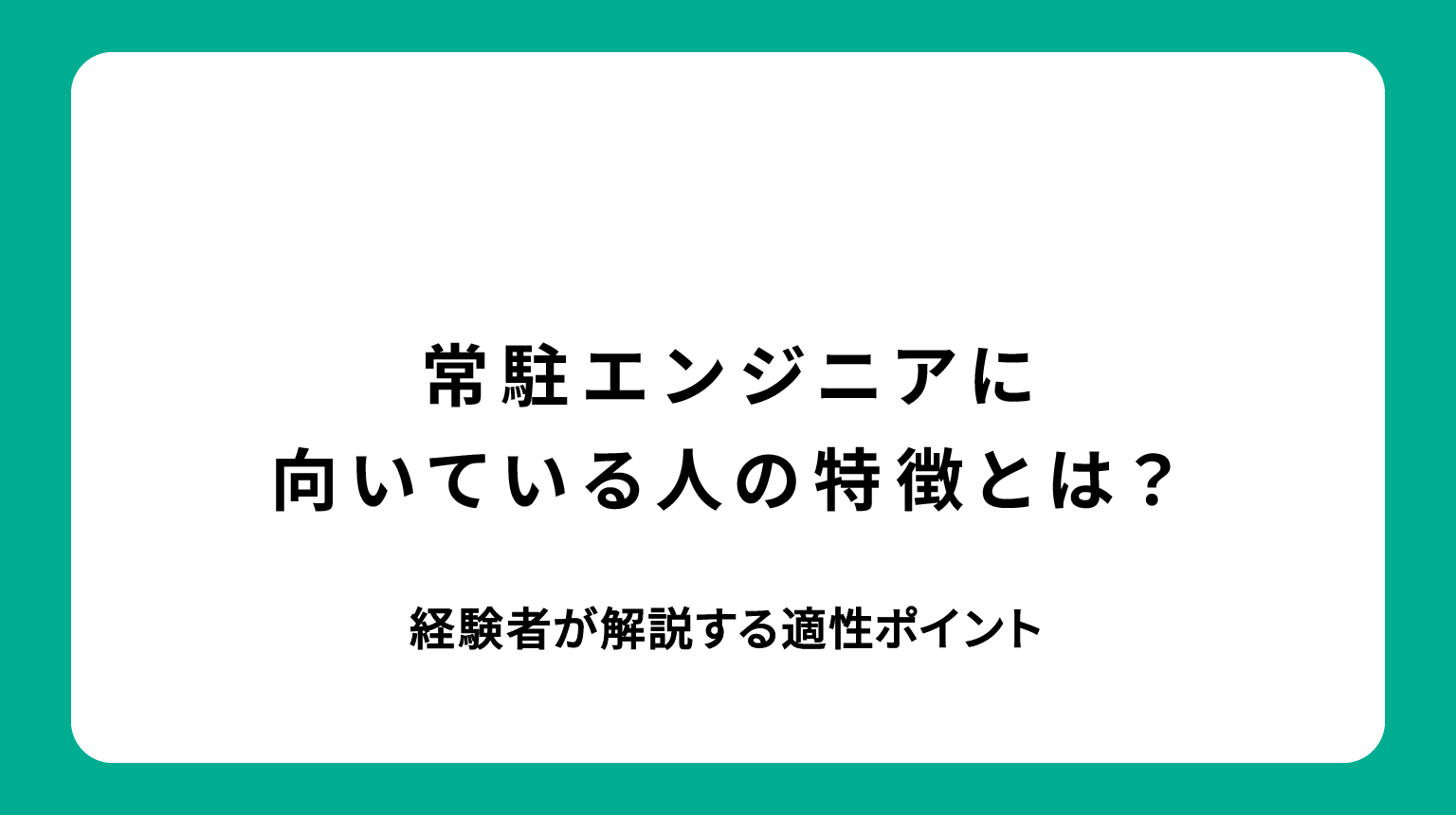 常駐エンジニアに向いている人の特徴とは？経験者が解説する適性ポイント