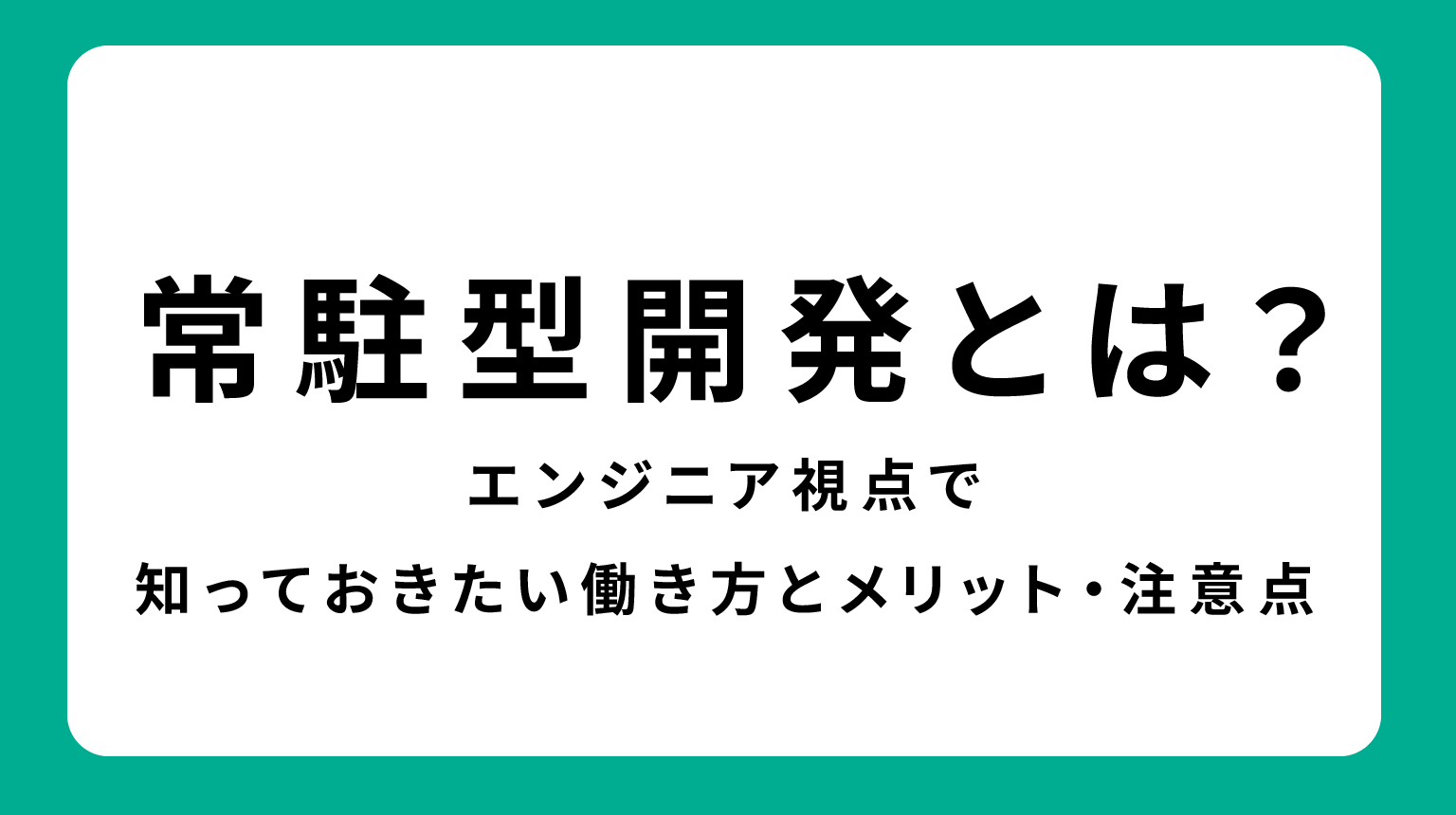 常駐型開発とは？エンジニア視点で知っておきたい働き方とメリット・注意点