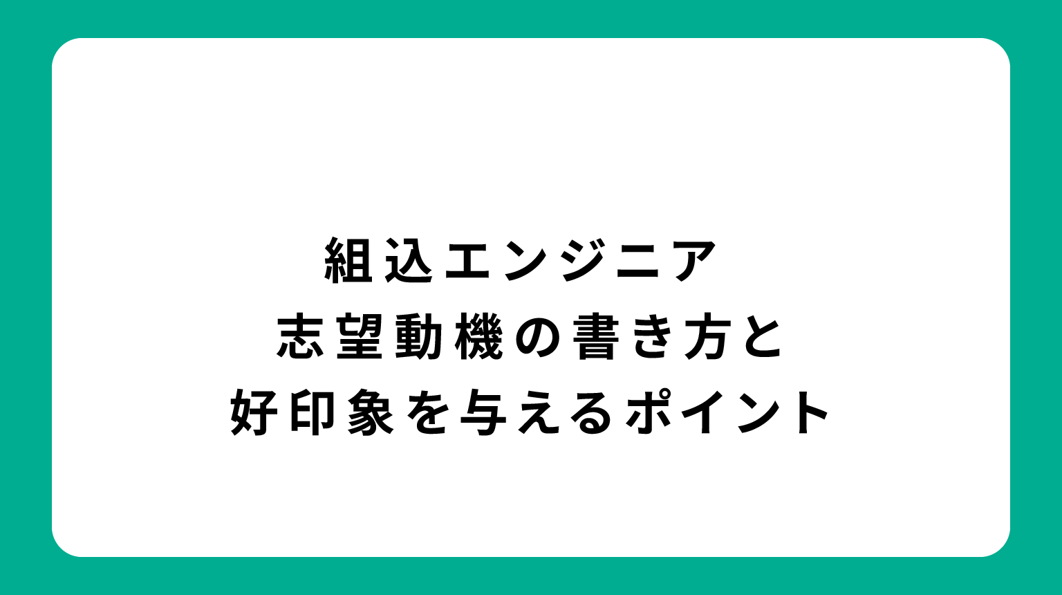 組込エンジニア 志望動機の書き方と好印象を与えるポイント