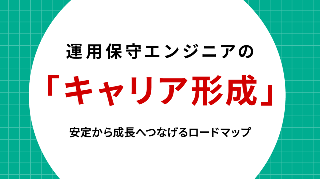 運用保守エンジニアのキャリア形成：安定から成長へつなげるロードマップ