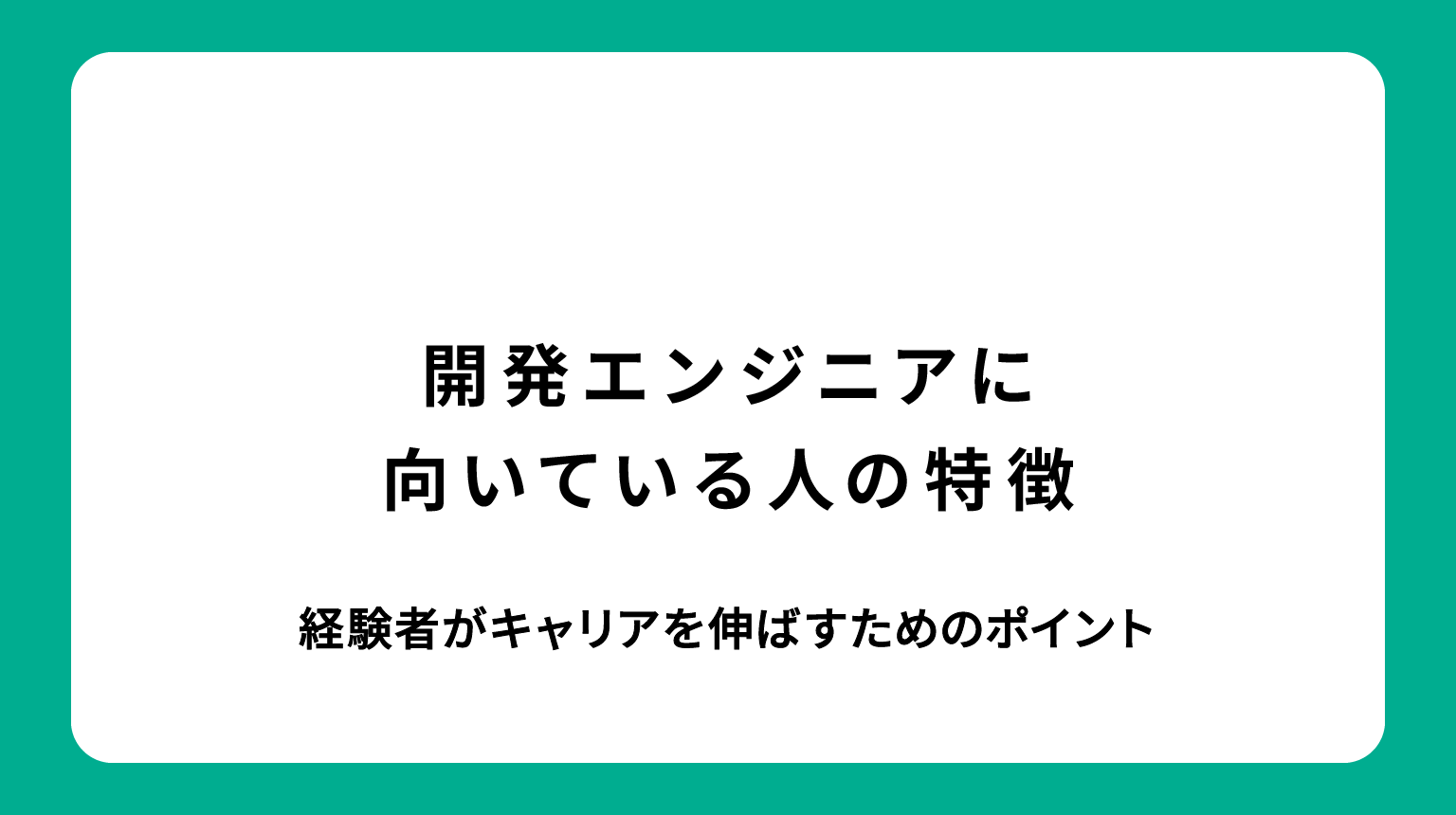 開発エンジニアに向いている人の特徴｜経験者がキャリアを伸ばすためのポイント