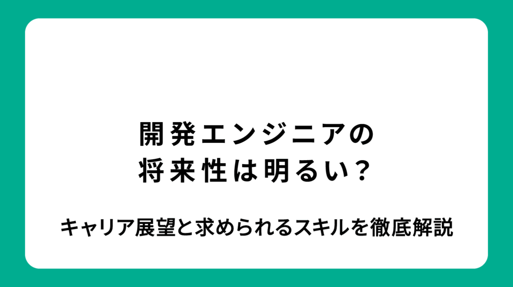 開発エンジニアの将来性は高い？キャリア展望と求められるスキルを徹底解説
